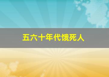 五六十年代饿死人