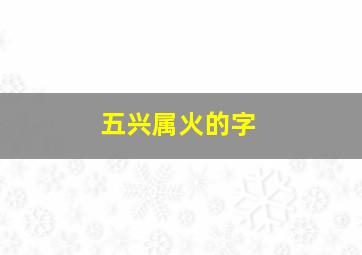 五兴属火的字