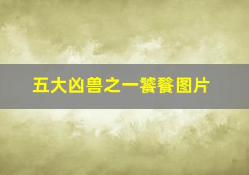 五大凶兽之一饕餮图片