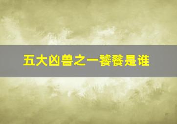 五大凶兽之一饕餮是谁