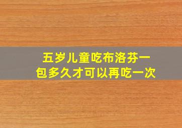 五岁儿童吃布洛芬一包多久才可以再吃一次