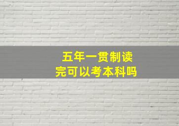 五年一贯制读完可以考本科吗