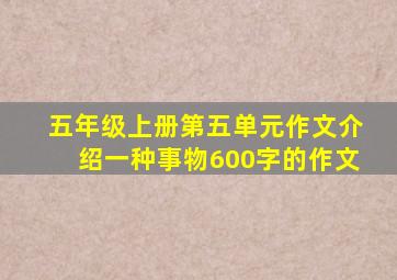 五年级上册第五单元作文介绍一种事物600字的作文