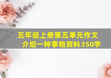 五年级上册第五单元作文介绍一种事物资料350字