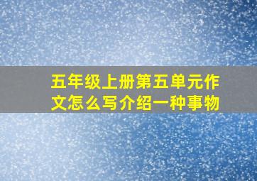 五年级上册第五单元作文怎么写介绍一种事物