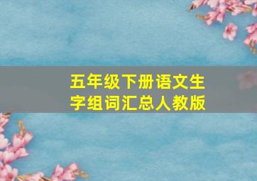 五年级下册语文生字组词汇总人教版