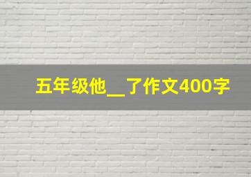 五年级他__了作文400字