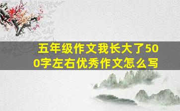 五年级作文我长大了500字左右优秀作文怎么写