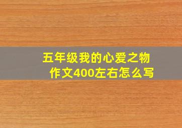 五年级我的心爱之物作文400左右怎么写