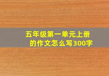 五年级第一单元上册的作文怎么写300字