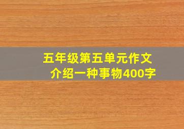 五年级第五单元作文介绍一种事物400字