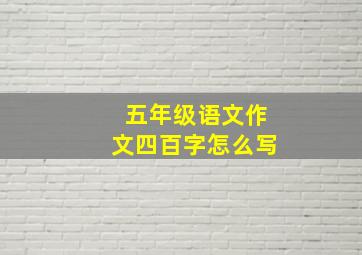 五年级语文作文四百字怎么写