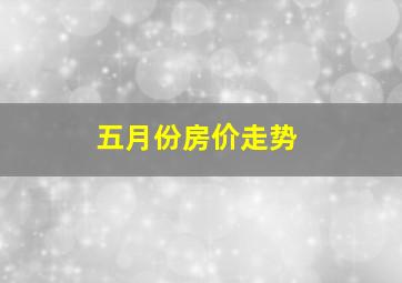 五月份房价走势