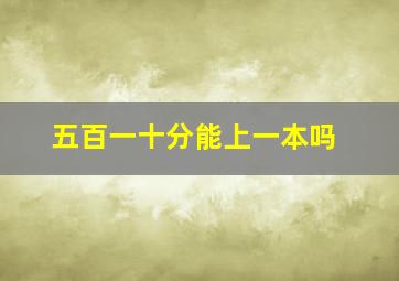 五百一十分能上一本吗