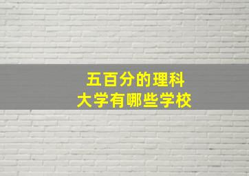 五百分的理科大学有哪些学校