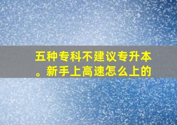 五种专科不建议专升本。新手上高速怎么上的