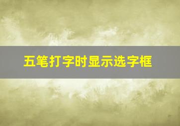 五笔打字时显示选字框