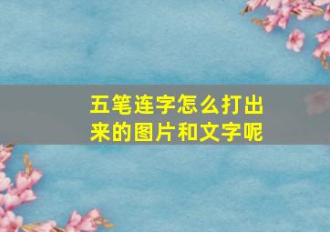 五笔连字怎么打出来的图片和文字呢