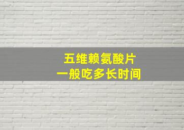 五维赖氨酸片一般吃多长时间