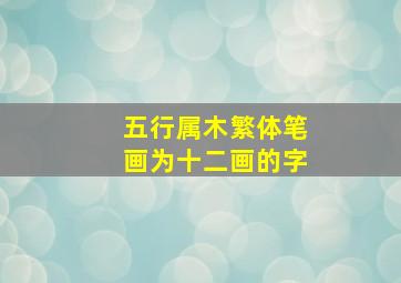 五行属木繁体笔画为十二画的字