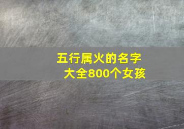 五行属火的名字大全800个女孩