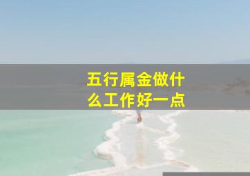 五行属金做什么工作好一点