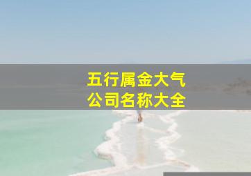 五行属金大气公司名称大全