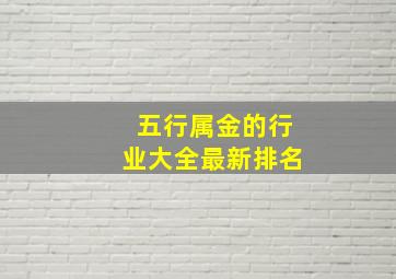 五行属金的行业大全最新排名