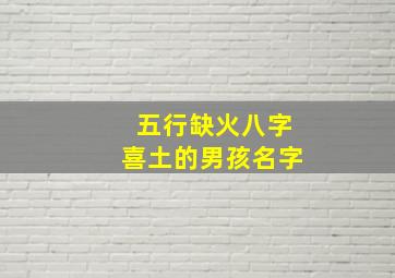 五行缺火八字喜土的男孩名字