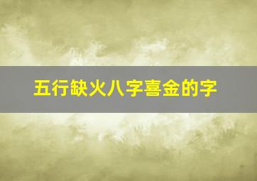 五行缺火八字喜金的字