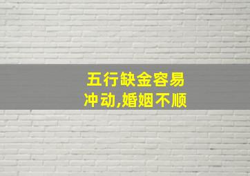 五行缺金容易冲动,婚姻不顺