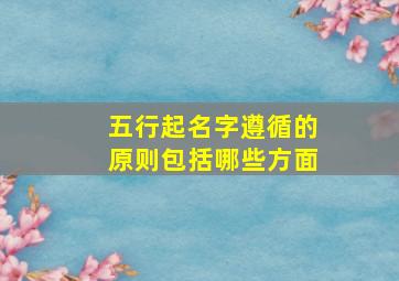 五行起名字遵循的原则包括哪些方面