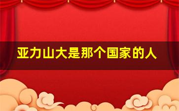 亚力山大是那个国家的人