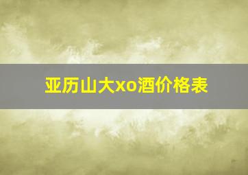 亚历山大xo酒价格表