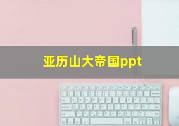 亚历山大帝国ppt