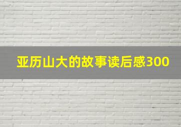 亚历山大的故事读后感300