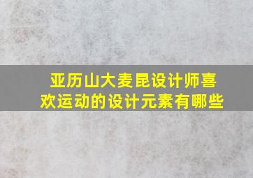 亚历山大麦昆设计师喜欢运动的设计元素有哪些