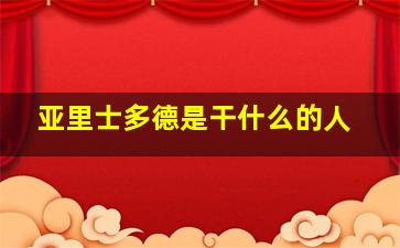 亚里士多德是干什么的人