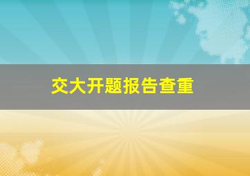 交大开题报告查重