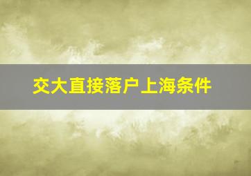 交大直接落户上海条件