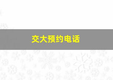 交大预约电话