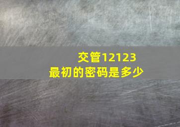 交管12123最初的密码是多少