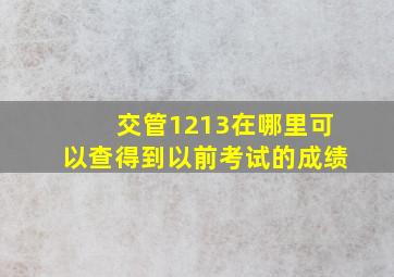 交管1213在哪里可以查得到以前考试的成绩