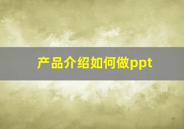 产品介绍如何做ppt