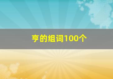 亨的组词100个