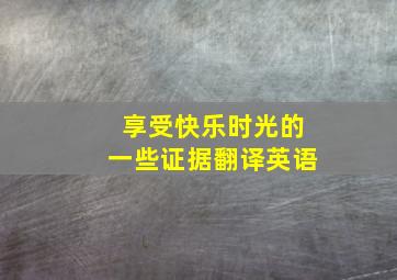 享受快乐时光的一些证据翻译英语