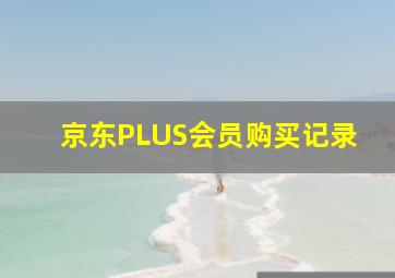 京东PLUS会员购买记录