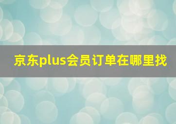 京东plus会员订单在哪里找