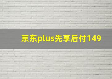 京东plus先享后付149