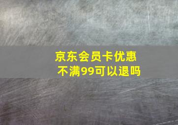 京东会员卡优惠不满99可以退吗